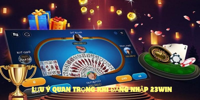 Lưu ý quan trọng khi tiến hành đăng nhập 23win 