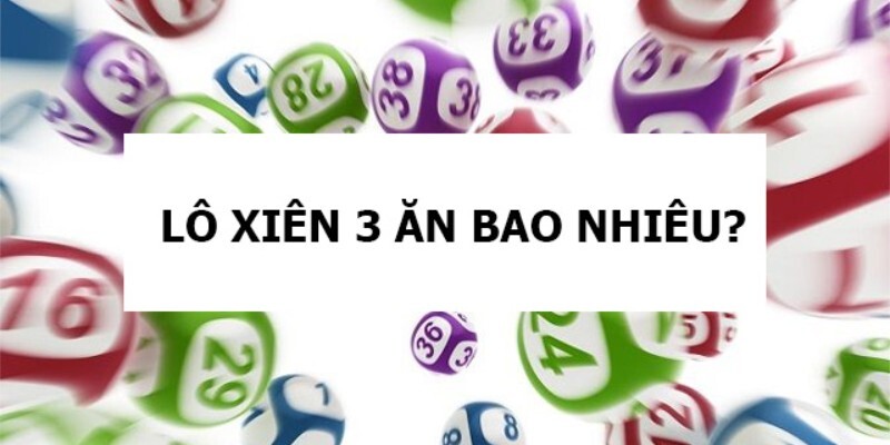 Đánh lô xiên 3 ăn bao nhiêu? Hướng dẫn đặt cược đúng chuẩn