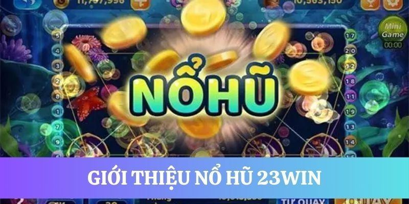 Khám phá đôi nét về sảnh cược Nổ Hũ 23WIN