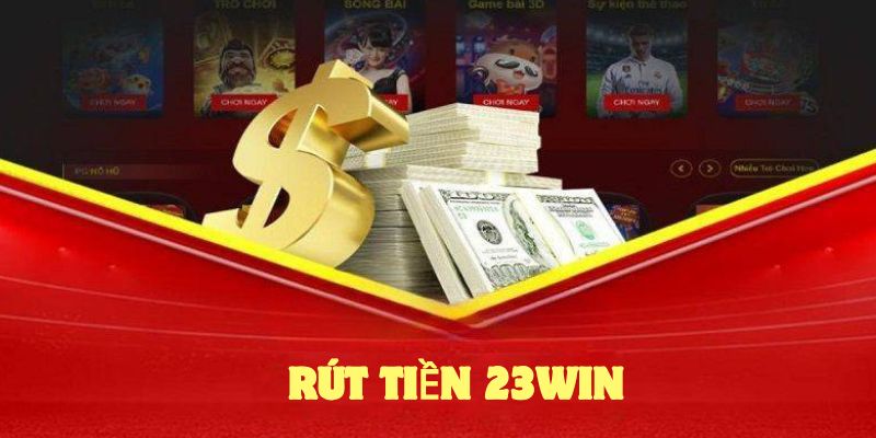 Vấn đề bet thủ hay gặp khi rút tiền 23win 