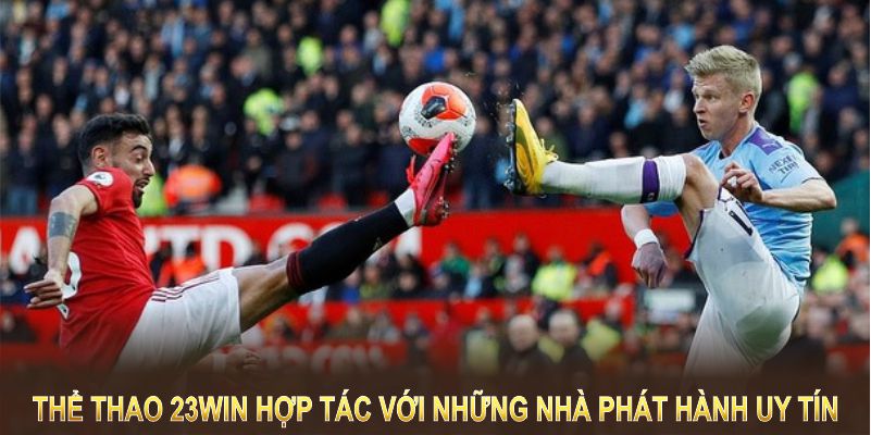 Thể thao 23WIN hợp tác với những nhà phát hành uy tín hàng đầu trong lĩnh vực cá cược trực tuyến